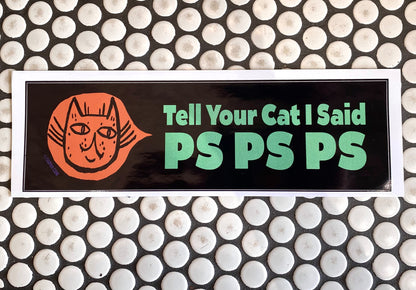 Tell Your Cat I Said Ps Ps Ps  Bumper Sticker
